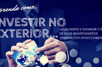Como Investir no Exterior Legalmente e Diminuir o Risco de Seus Investimentos (Mesmo Com Pouco Dinheiro)
