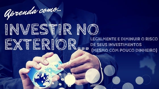Investir No Exterior Aprenda Como Investir Diminuindo Os Riscos investir-no-exterior-aprenda-como-investir-diminuindo-os-riscos