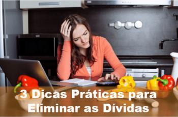 3 Dicas Práticas Para Eliminar as Dívidas